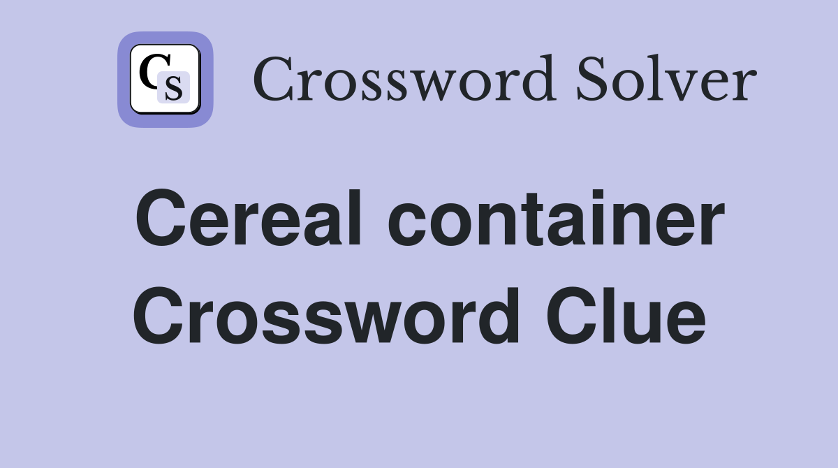 Cereal container Crossword Clue Answers Crossword Solver